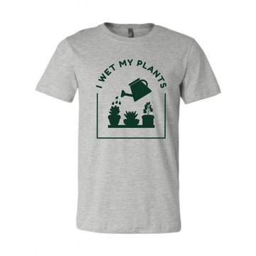 I Wet My Plants Tee